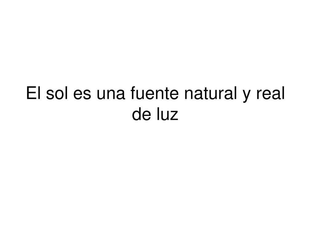 El sol es una fuente natural y real de luz