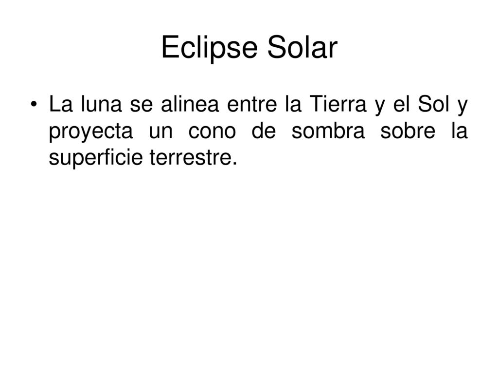 Eclipse Solar La luna se alinea entre la Tierra y el Sol y proyecta un cono de sombra sobre la superficie terrestre.