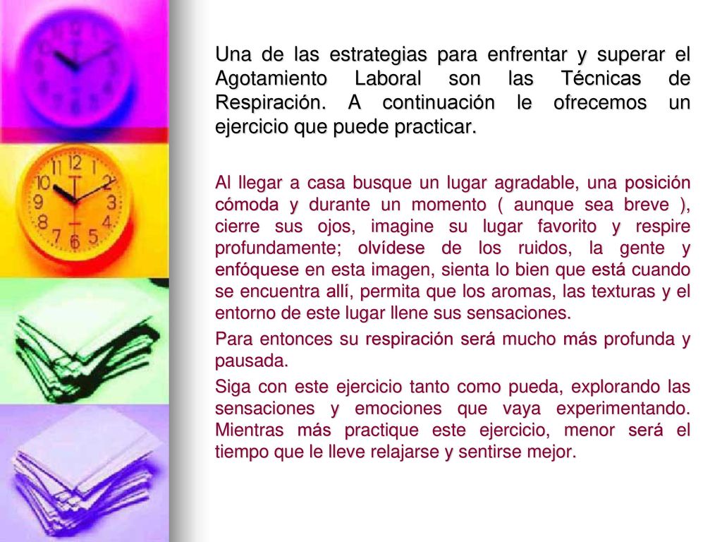 Una de las estrategias para enfrentar y superar el Agotamiento Laboral son las Técnicas de Respiración. A continuación le ofrecemos un ejercicio que puede practicar.