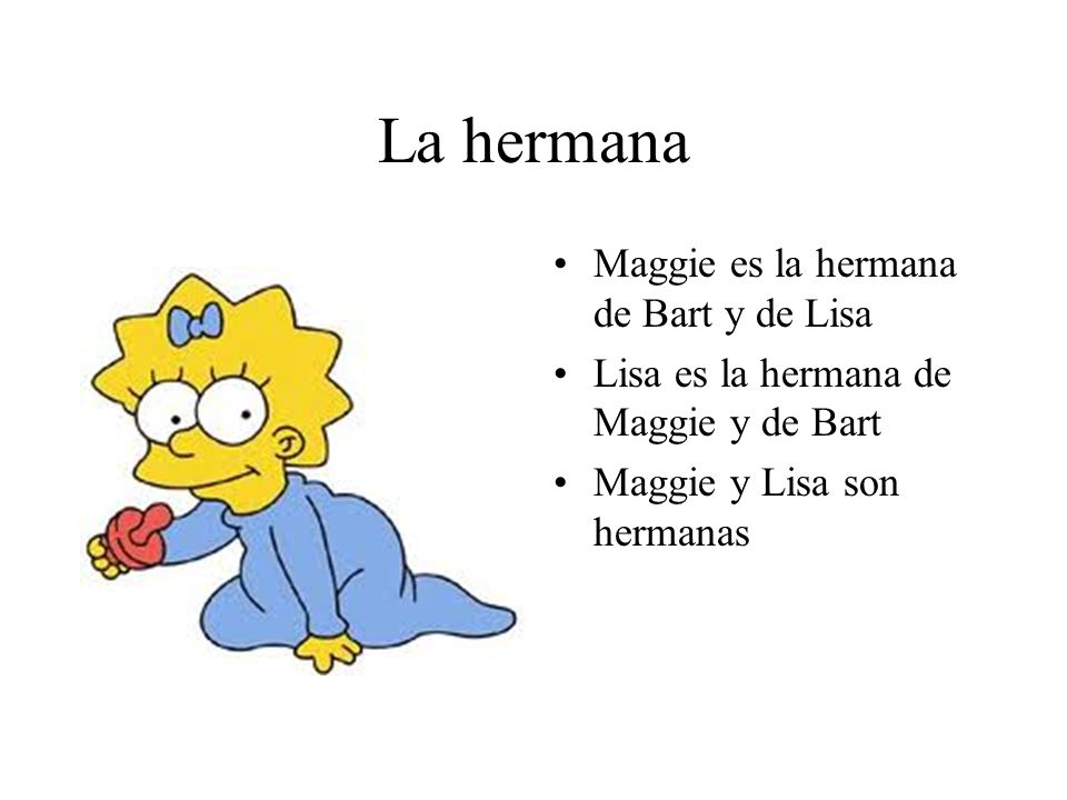 La hermana Maggie es la hermana de Bart y de Lisa