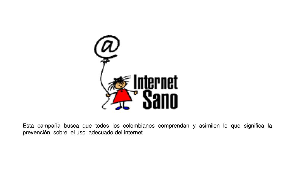 Esta campaña busca que todos los colombianos comprendan y asimilen lo que significa la prevención sobre el uso adecuado del internet
