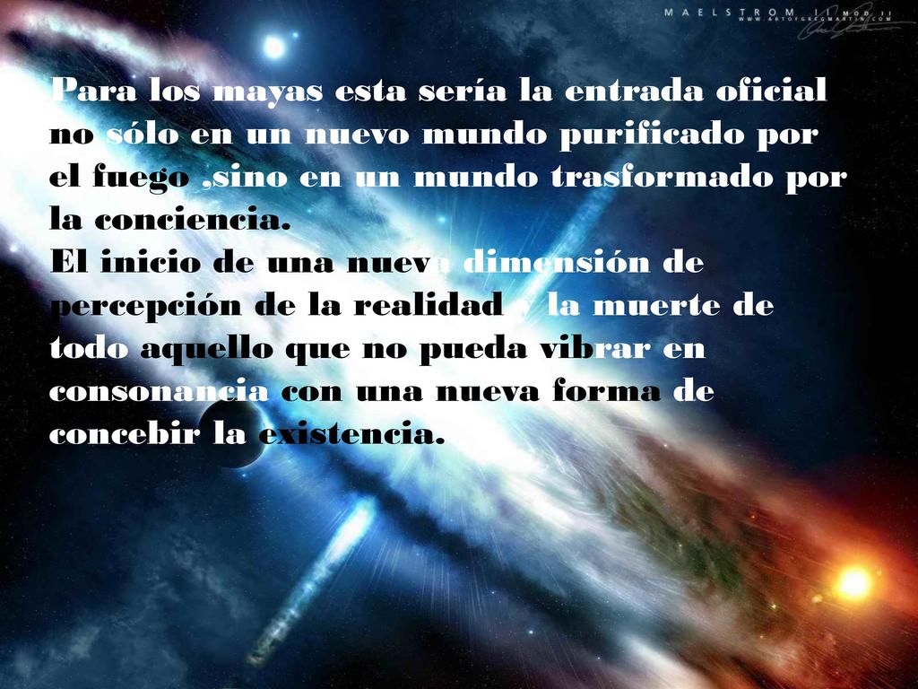 Para los mayas esta sería la entrada oficial no sólo en un nuevo mundo purificado por el fuego ,sino en un mundo trasformado por la conciencia.