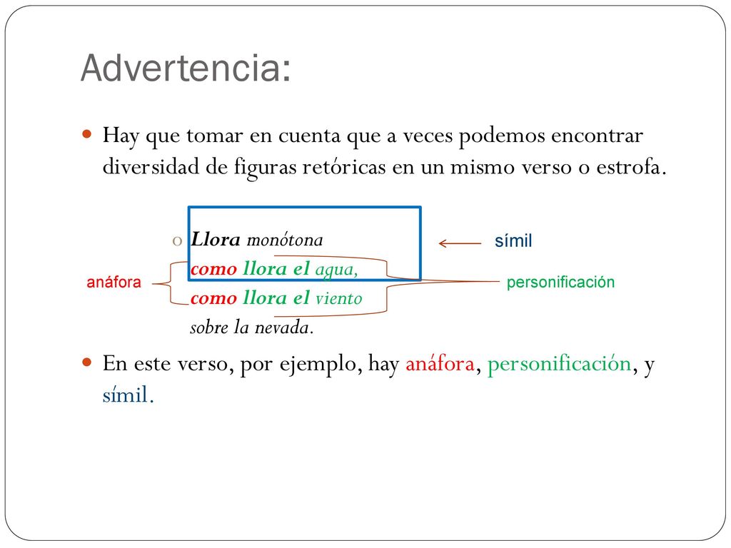 Advertencia: Hay que tomar en cuenta que a veces podemos encontrar diversidad de figuras retóricas en un mismo verso o estrofa.