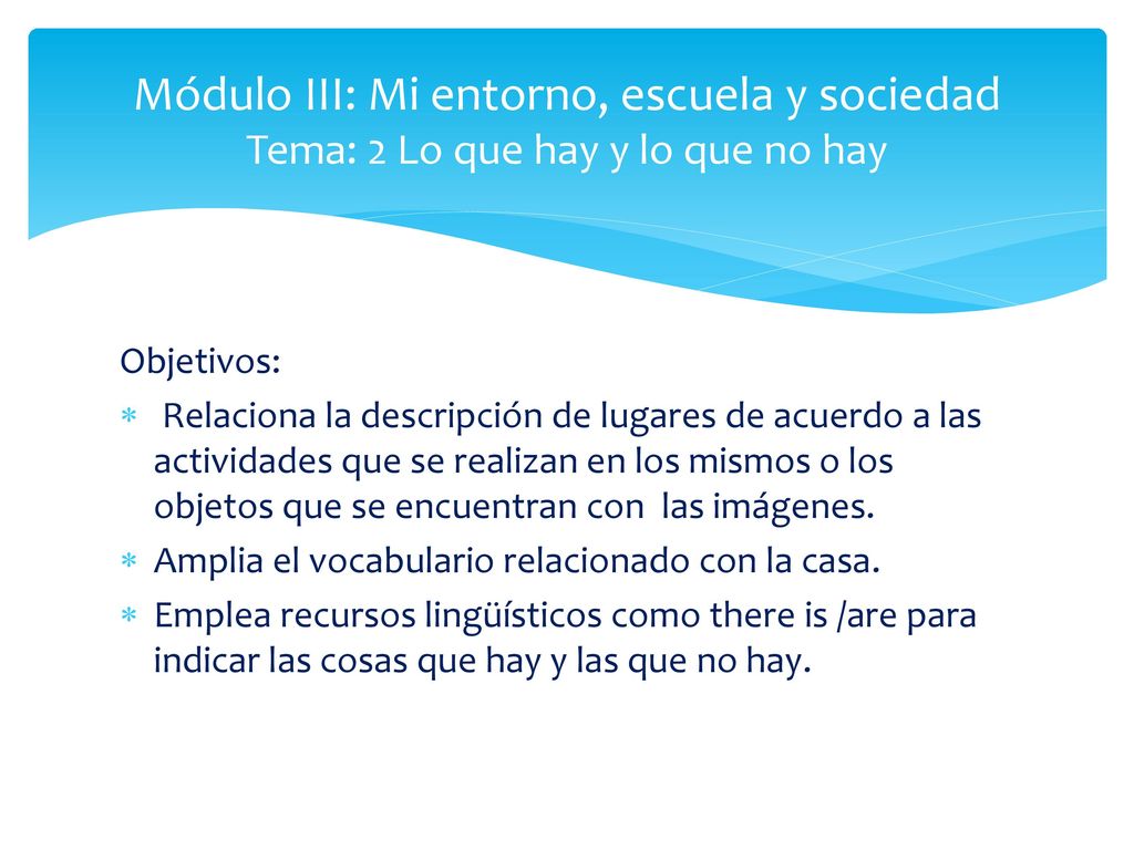 Módulo III: Mi entorno, escuela y sociedad Tema: 2 Lo que hay y lo que no hay