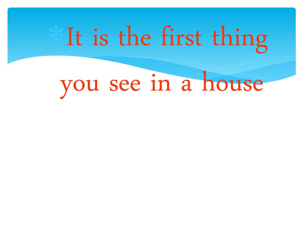 It is the first thing you see in a house