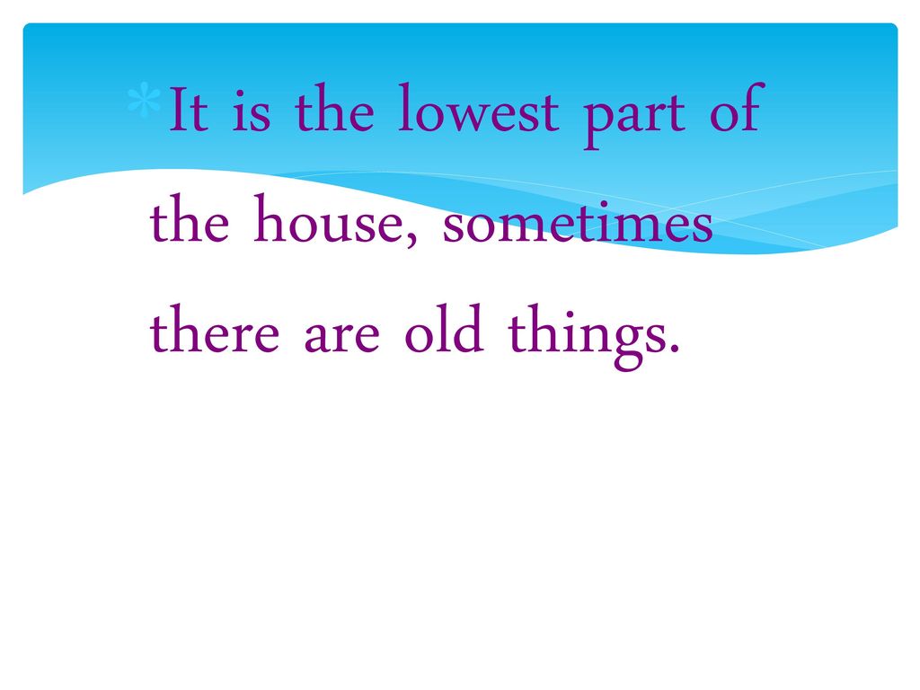It is the lowest part of the house, sometimes there are old things.