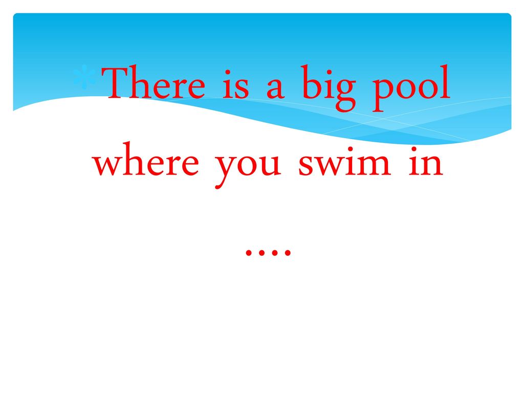 There is a big pool where you swim in ….