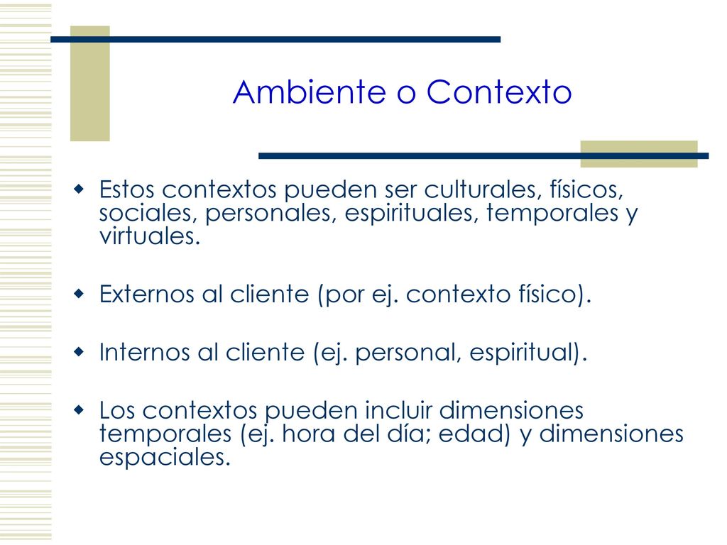 Ambiente o Contexto Estos contextos pueden ser culturales, físicos, sociales, personales, espirituales, temporales y virtuales.