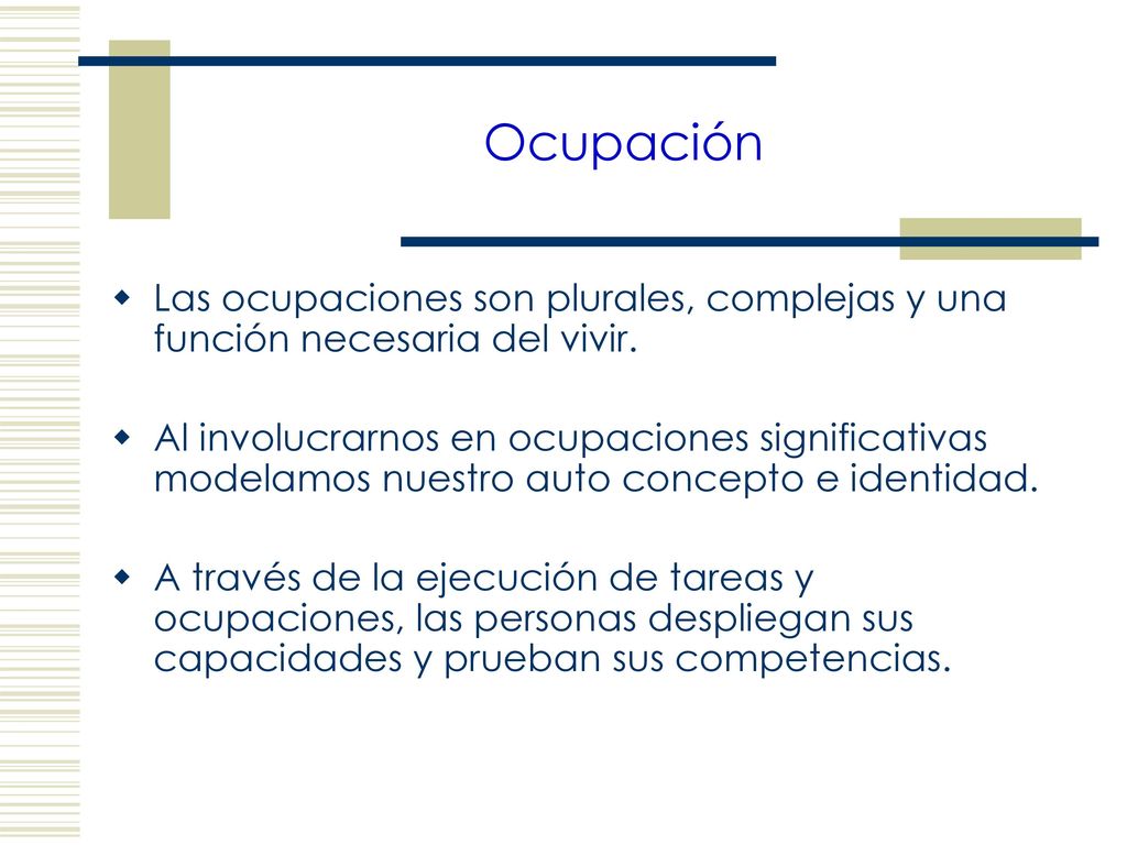 Ocupación Las ocupaciones son plurales, complejas y una función necesaria del vivir.