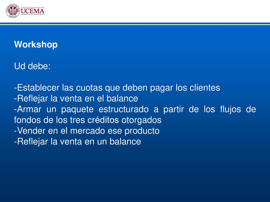 Workshop Ud debe: Establecer las cuotas que deben pagar los clientes. Reflejar la venta en el balance.