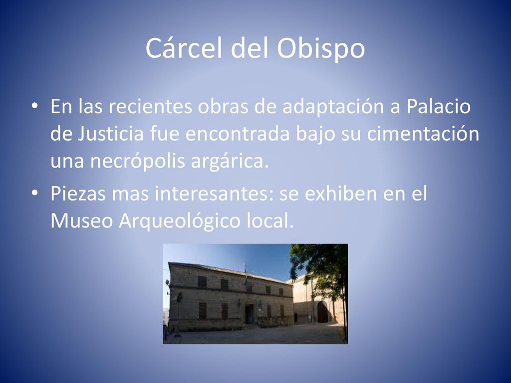 Cárcel del Obispo En las recientes obras de adaptación a Palacio de Justicia fue encontrada bajo su cimentación una necrópolis argárica.