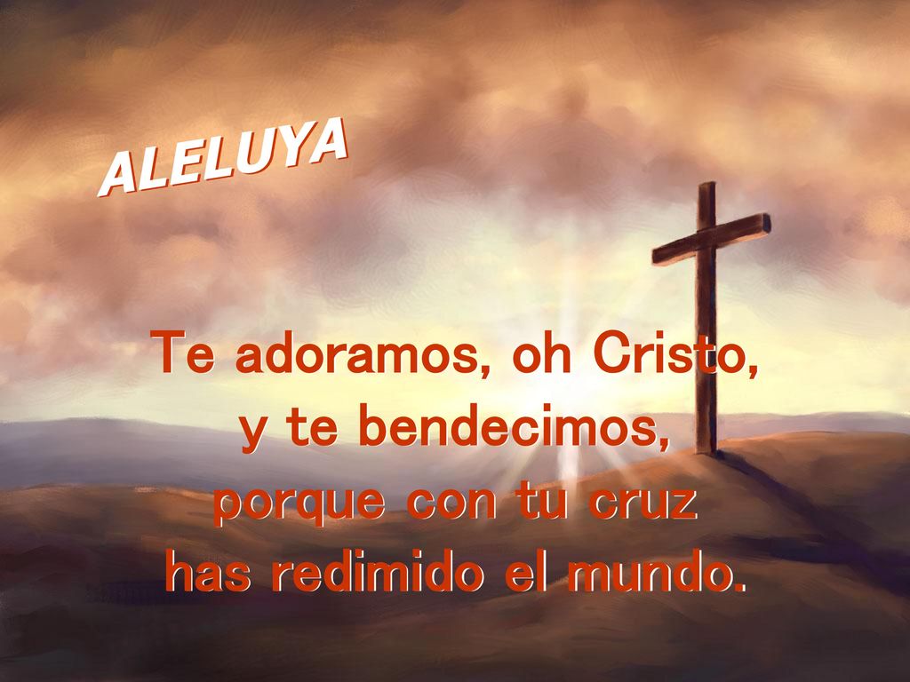 Te adoramos, oh Cristo, y te bendecimos, porque con tu cruz