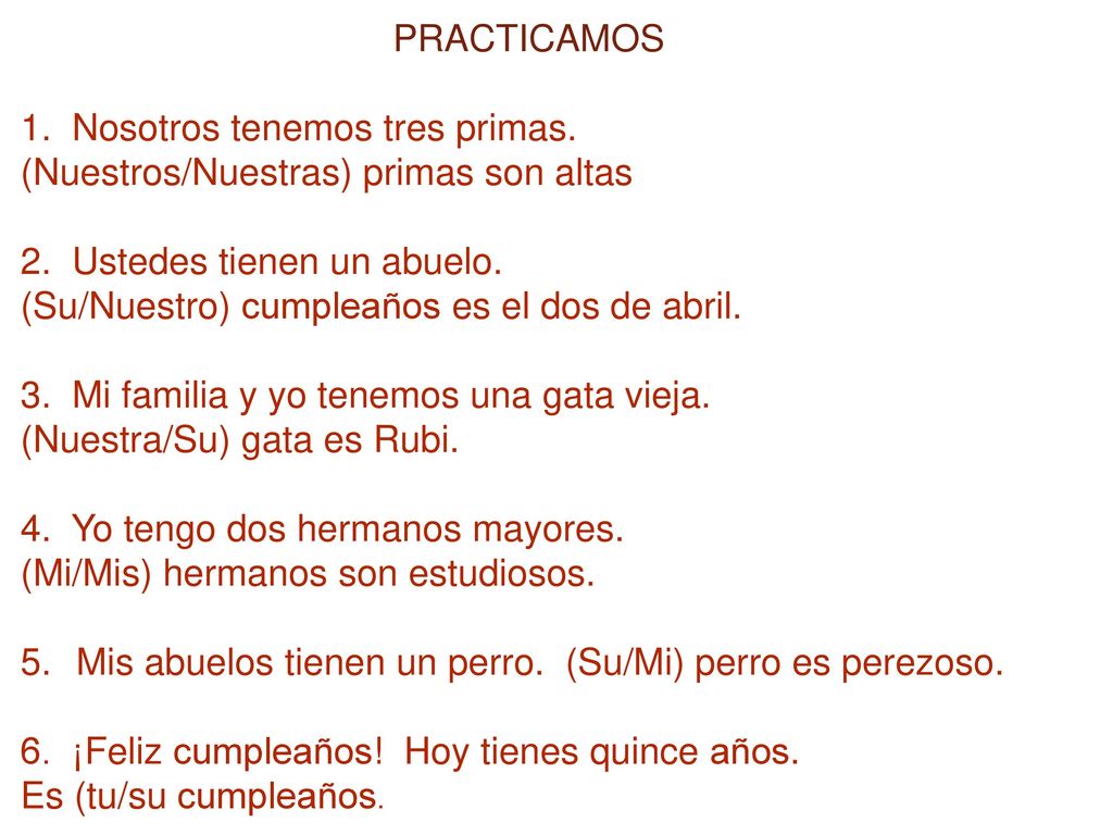 PRACTICAMOS 1. Nosotros tenemos tres primas. (Nuestros/Nuestras) primas son altas. 2. Ustedes tienen un abuelo.