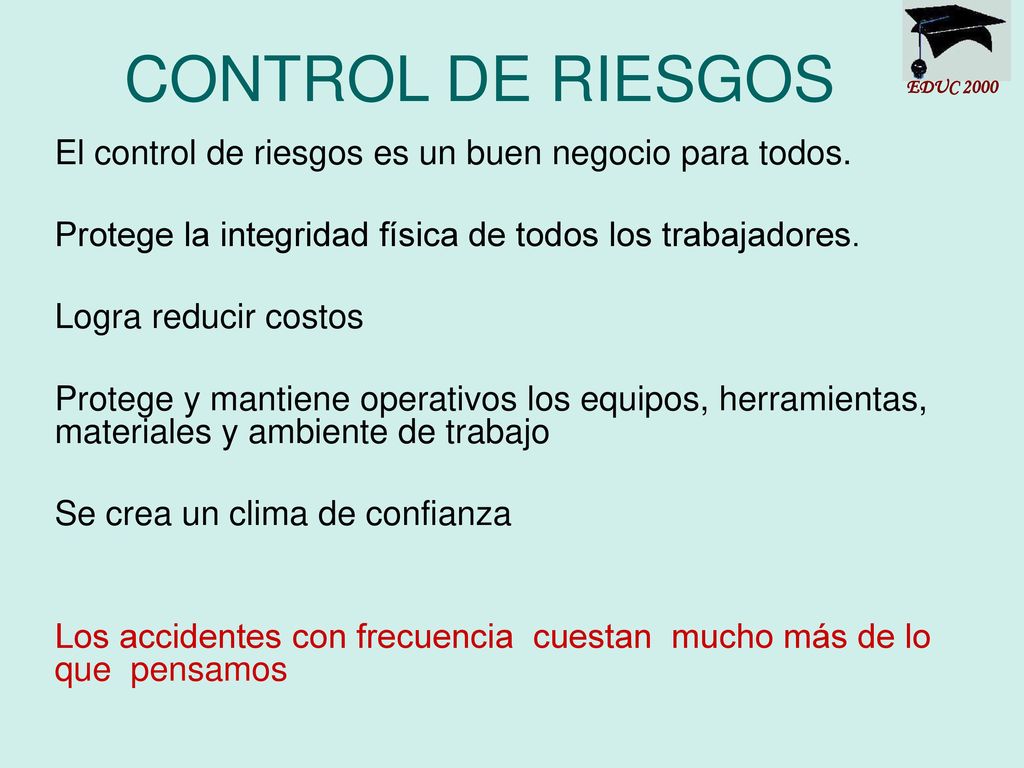 CONTROL DE RIESGOS EDUC El control de riesgos es un buen negocio para todos. Protege la integridad física de todos los trabajadores.