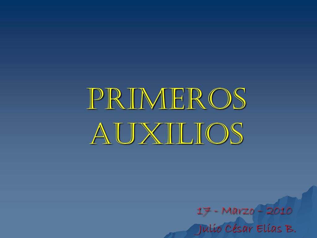 PRIMEROS AUXILIOS 17 - Marzo – 2010 Julio César Elías B.