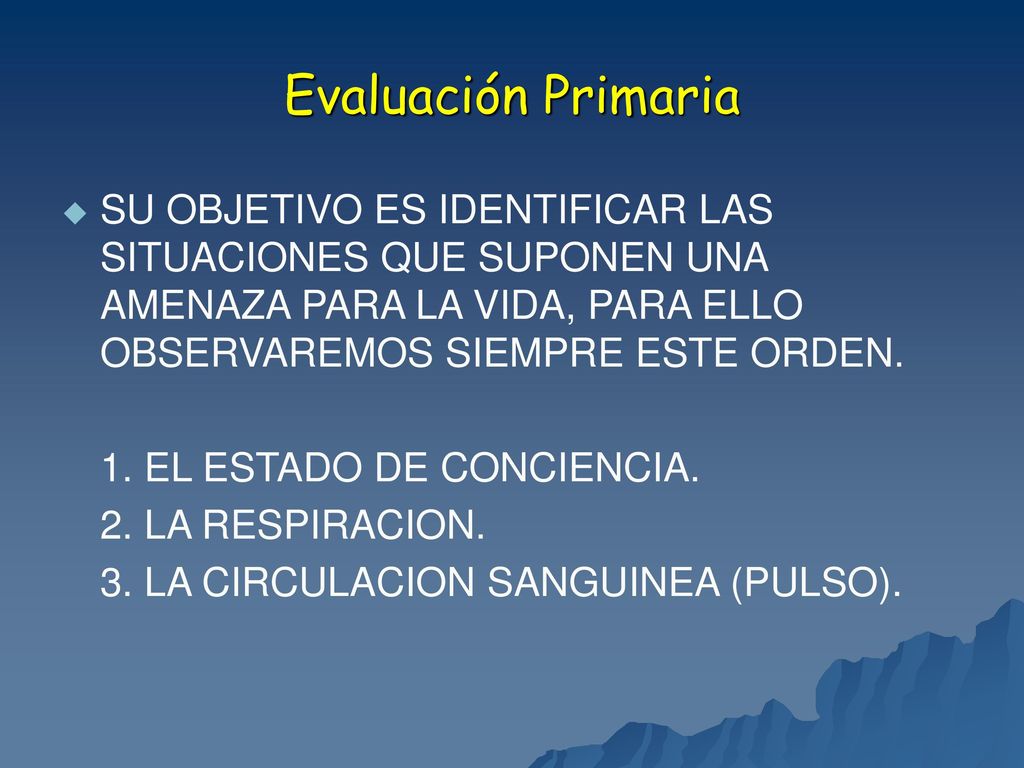 Evaluación Primaria SU OBJETIVO ES IDENTIFICAR LAS SITUACIONES QUE SUPONEN UNA AMENAZA PARA LA VIDA, PARA ELLO OBSERVAREMOS SIEMPRE ESTE ORDEN.