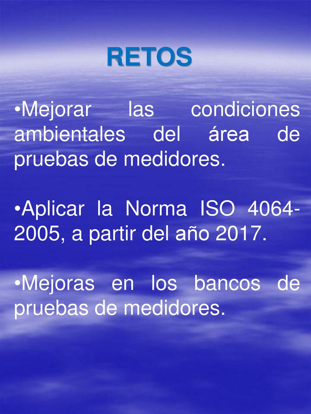 RETOS Mejorar las condiciones ambientales del área de pruebas de medidores. Aplicar la Norma ISO , a partir del año