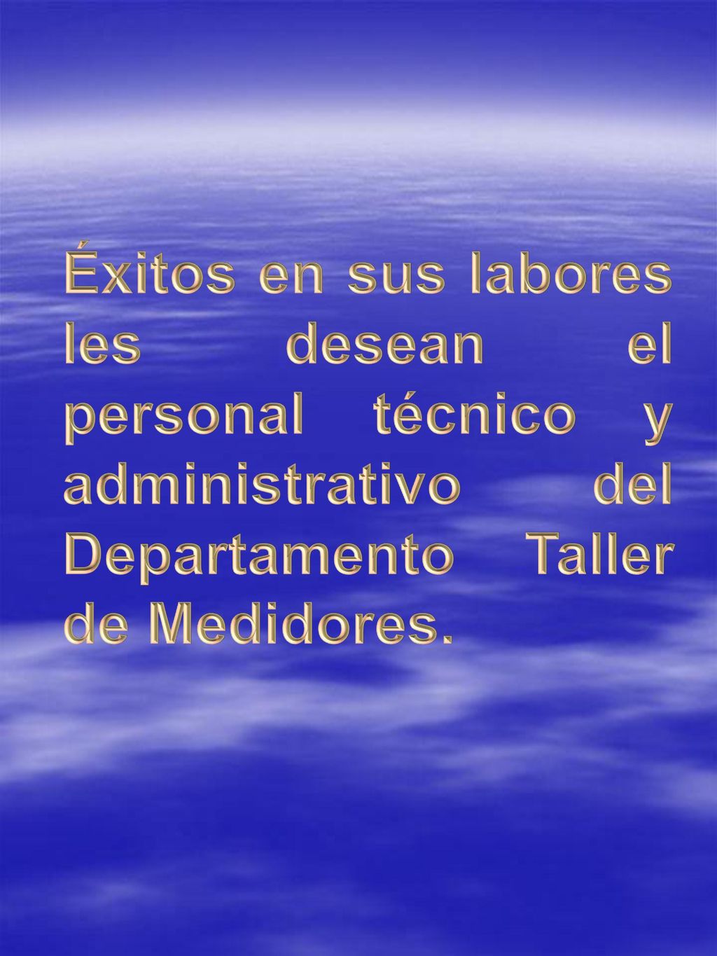 Éxitos en sus labores les desean el personal técnico y administrativo del Departamento Taller de Medidores.