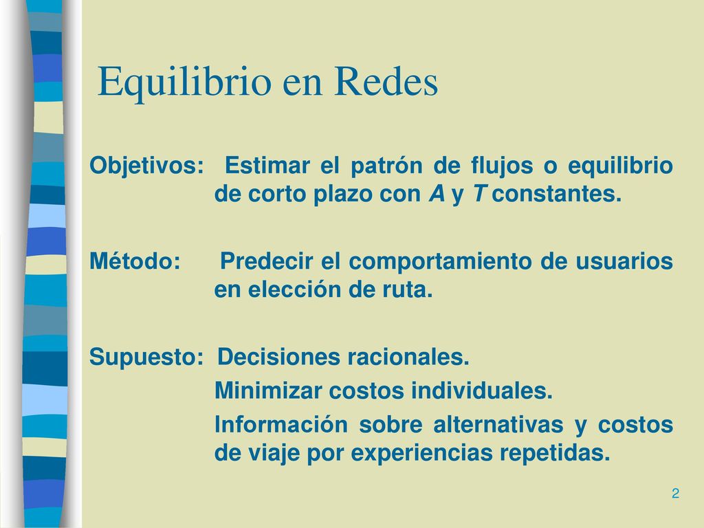 Equilibrio en Redes Objetivos: Estimar el patrón de flujos o equilibrio de corto plazo con A y T constantes.