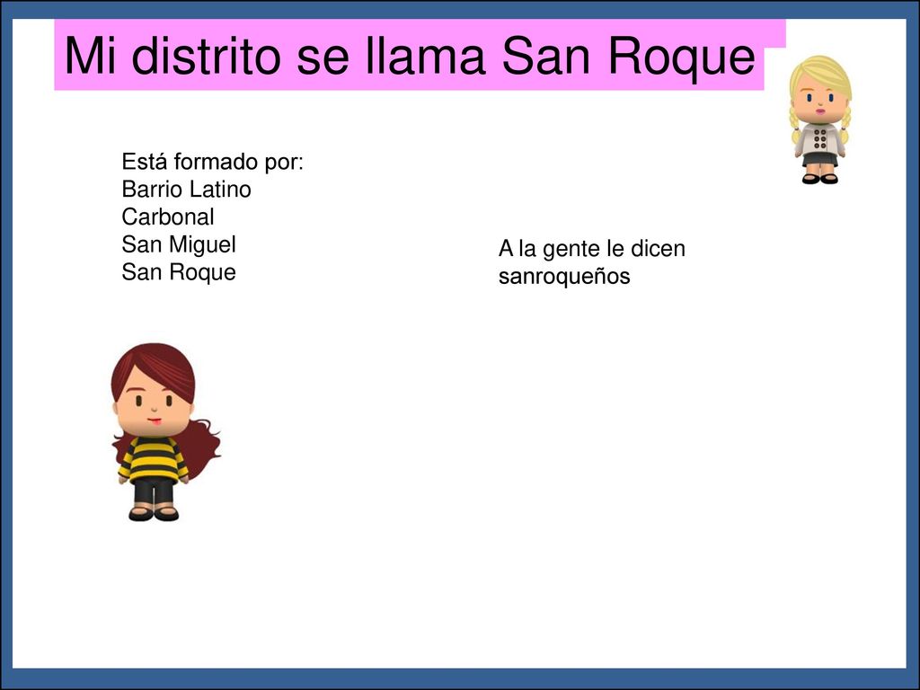 ¿Qué pasa aquí Mi distrito se llama San Roque Está formado por: