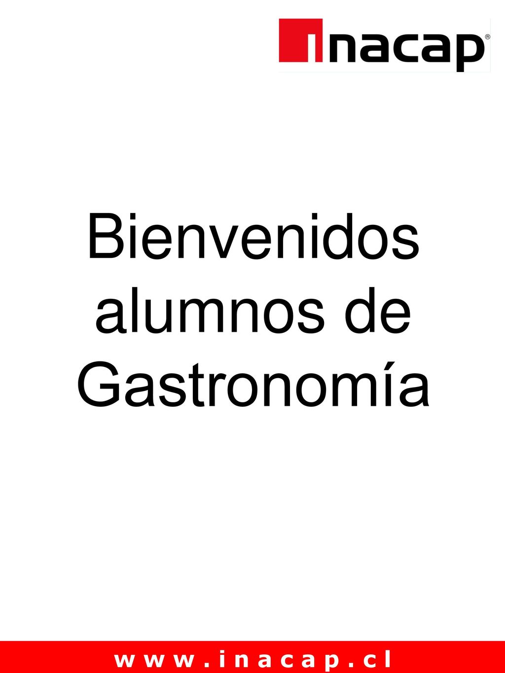 Bienvenidos alumnos de Gastronomía w w w . i n a c a p . c l