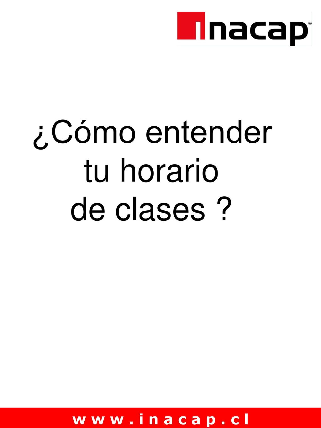 ¿Cómo entender tu horario de clases w w w . i n a c a p . c l