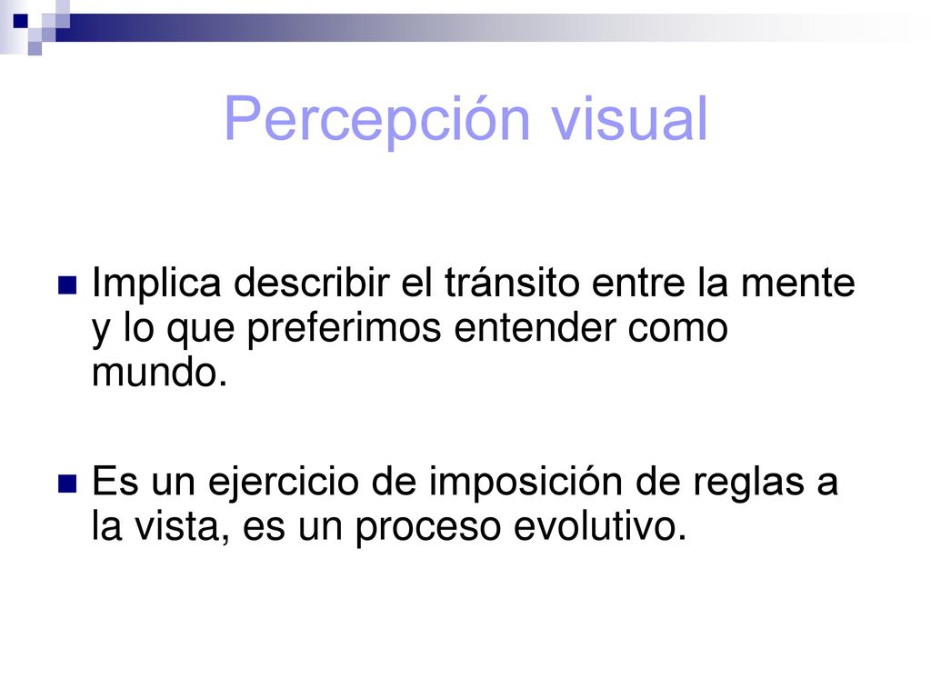 Percepción visual Implica describir el tránsito entre la mente y lo que preferimos entender como mundo.
