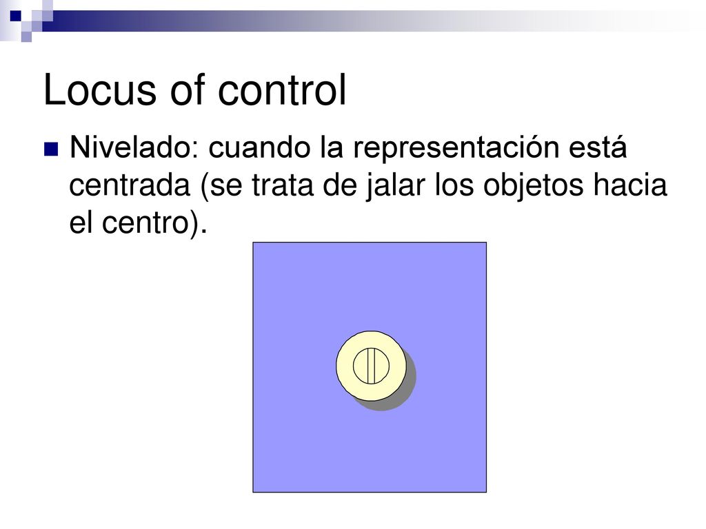 Locus of control Nivelado: cuando la representación está centrada (se trata de jalar los objetos hacia el centro).