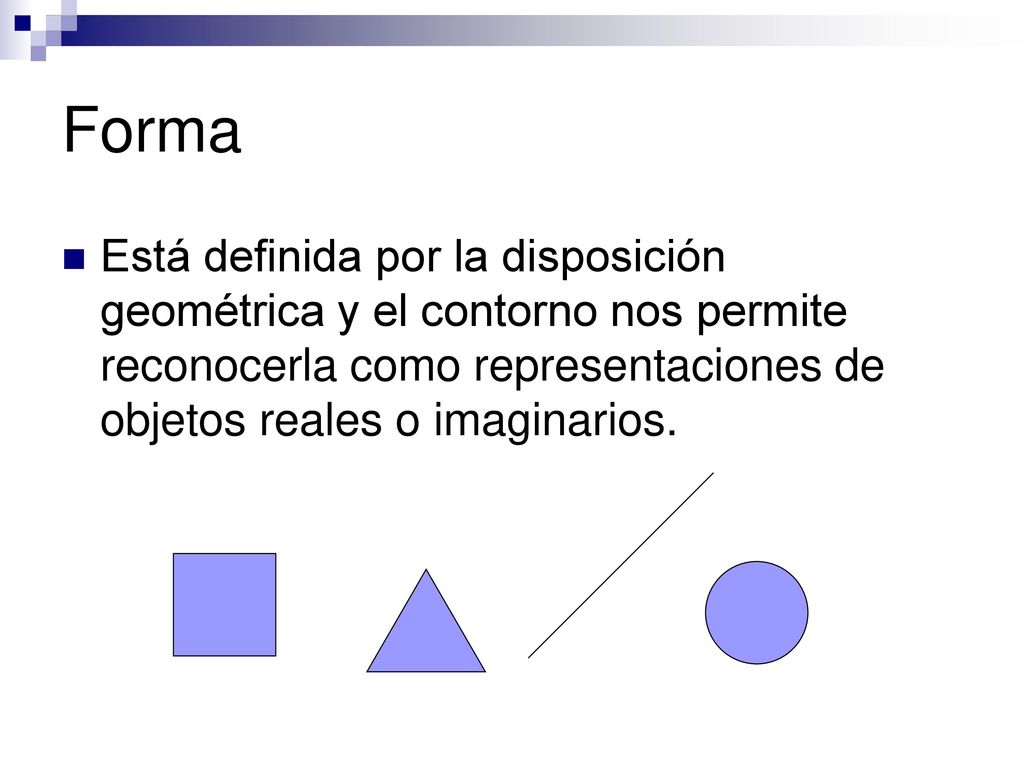 Forma Está definida por la disposición geométrica y el contorno nos permite reconocerla como representaciones de objetos reales o imaginarios.