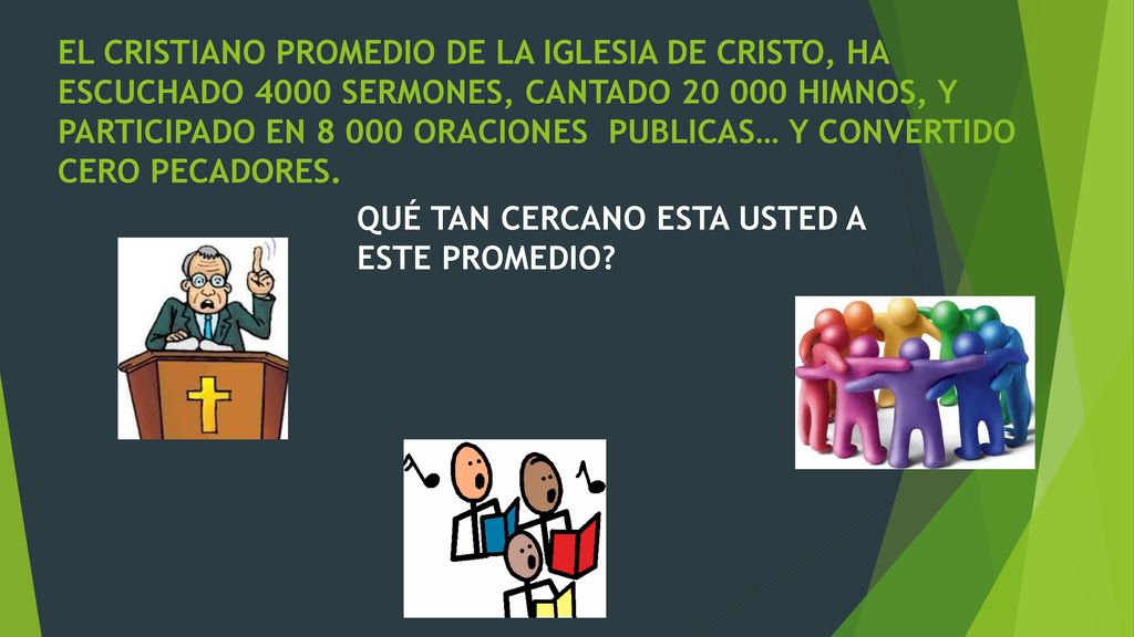 EL CRISTIANO PROMEDIO DE LA IGLESIA DE CRISTO, HA ESCUCHADO 4000 SERMONES, CANTADO HIMNOS, Y PARTICIPADO EN ORACIONES PUBLICAS… Y CONVERTIDO CERO PECADORES.
