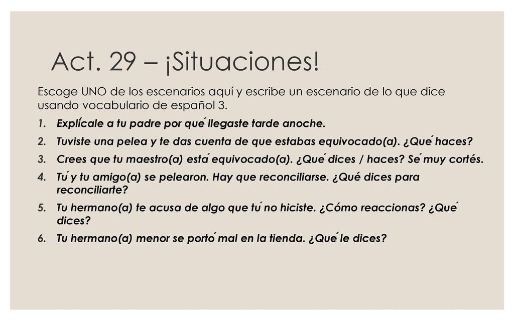 Act. 29 – ¡Situaciones! Escoge UNO de los escenarios aquí y escribe un escenario de lo que dice usando vocabulario de español 3.