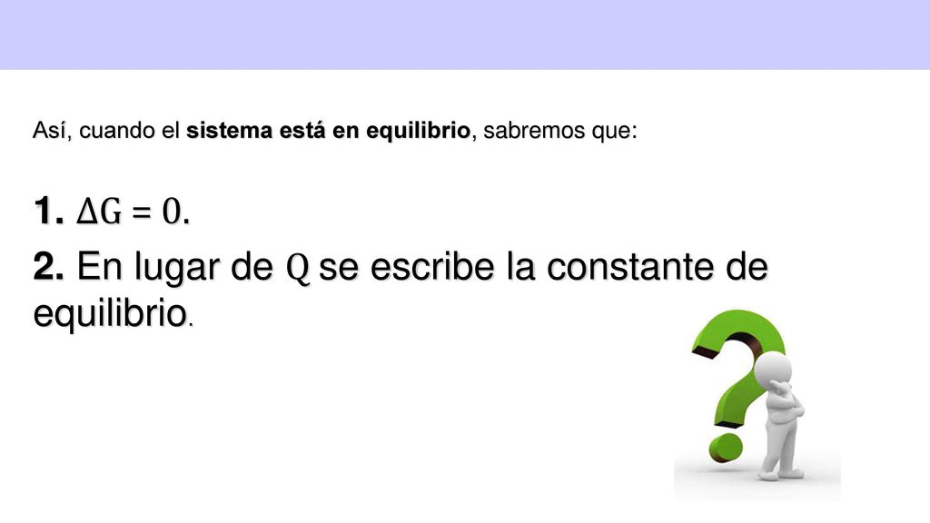 2. En lugar de Q se escribe la constante de equilibrio.