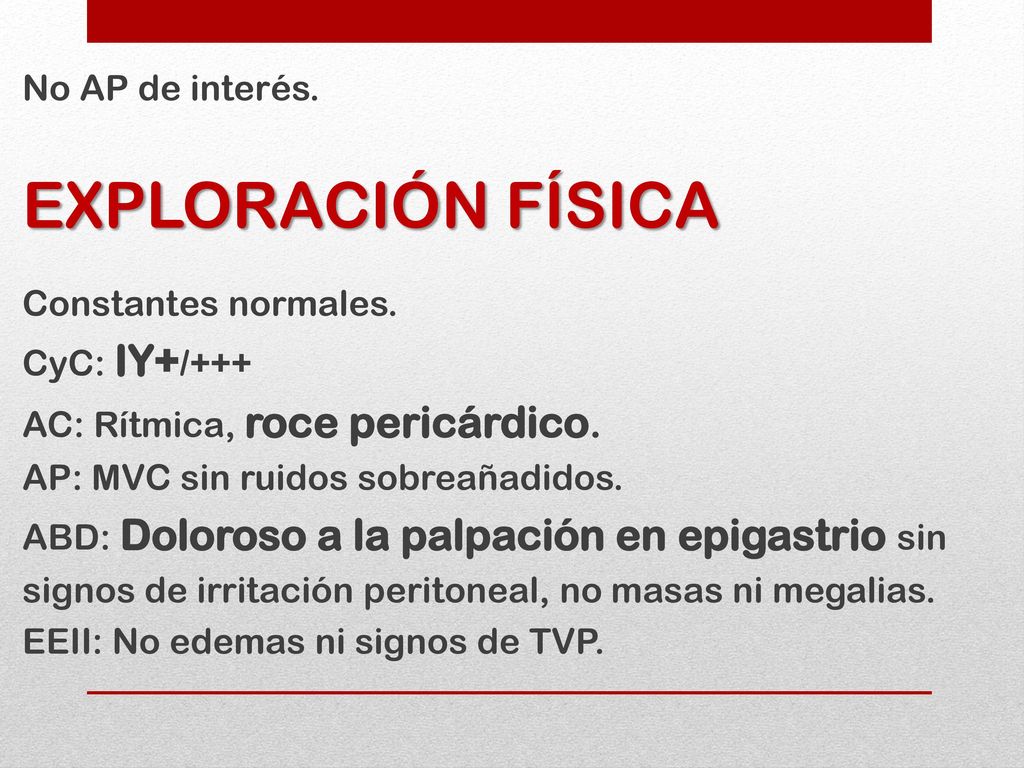 EXPLORACIÓN FÍSICA No AP de interés. Constantes normales. CyC: IY+/+++
