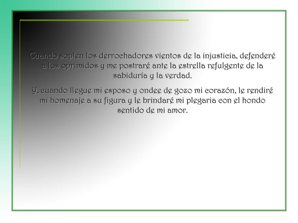 Cuando soplen los derrochadores vientos de la injusticia, defenderé a los oprimidos y me postraré ante la estrella refulgente de la sabiduría y la verdad.