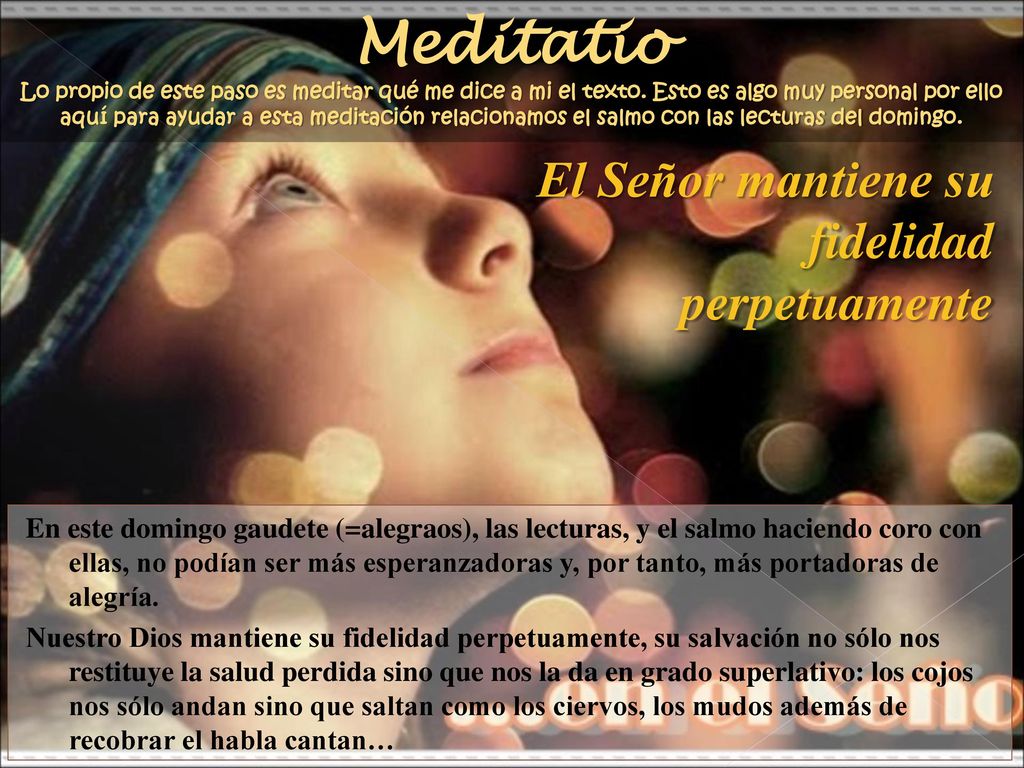Meditatio Lo propio de este paso es meditar qué me dice a mi el texto