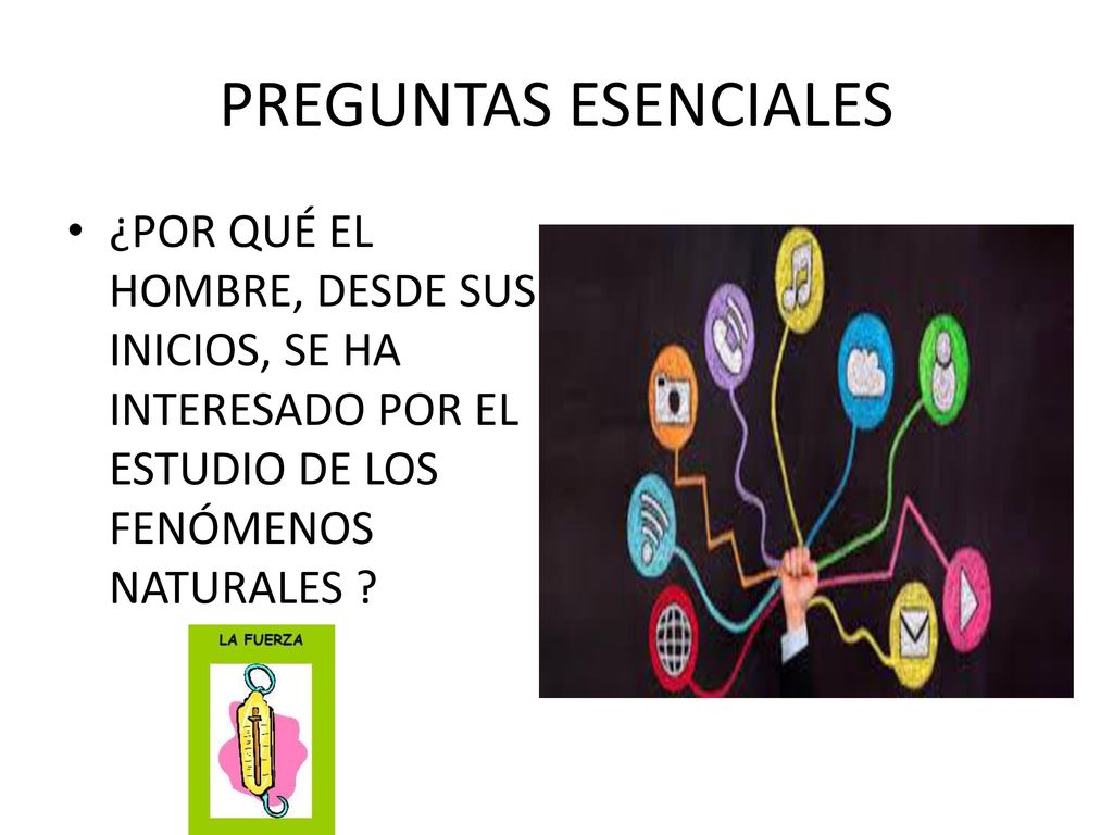 PREGUNTAS ESENCIALES ¿POR QUÉ EL HOMBRE, DESDE SUS INICIOS, SE HA INTERESADO POR EL ESTUDIO DE LOS FENÓMENOS NATURALES