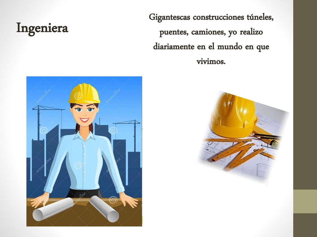Gigantescas construcciones túneles, puentes, camiones, yo realizo diariamente en el mundo en que vivimos.