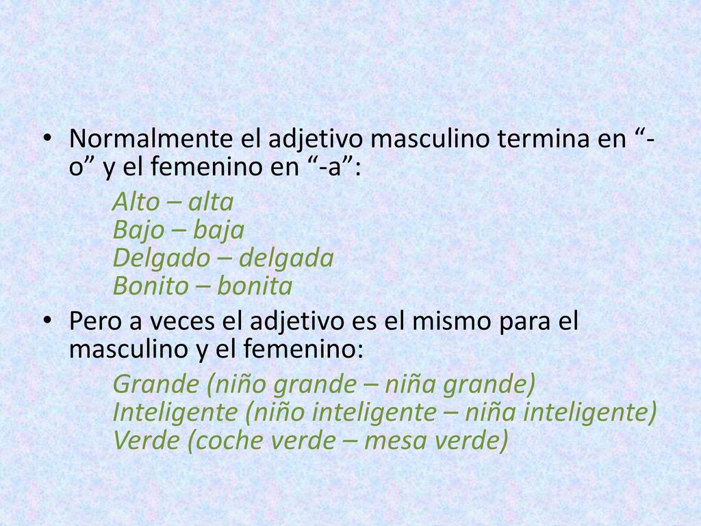 Normalmente el adjetivo masculino termina en -o y el femenino en -a :