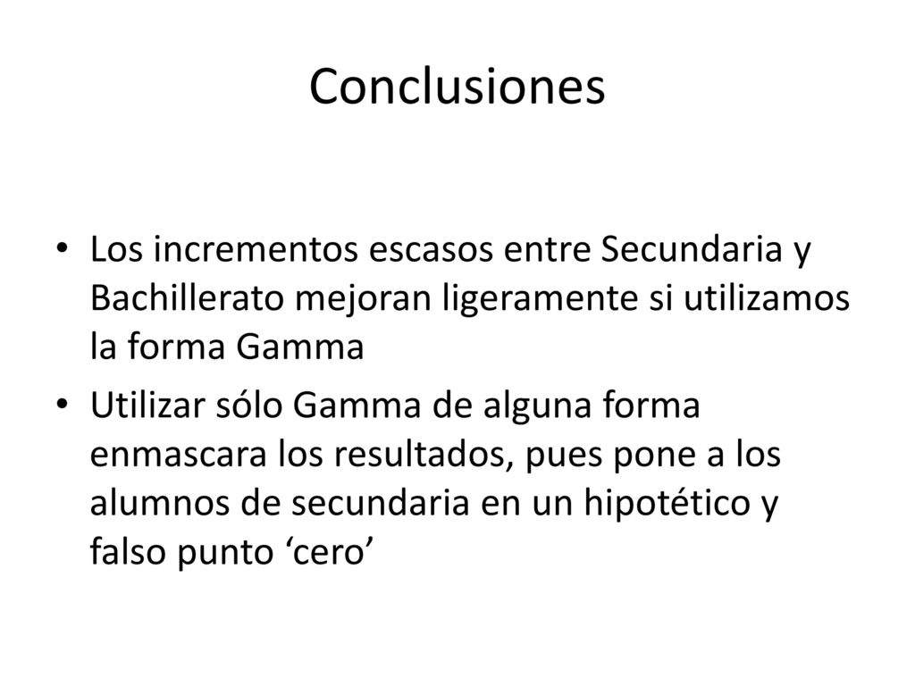 Conclusiones Los incrementos escasos entre Secundaria y Bachillerato mejoran ligeramente si utilizamos la forma Gamma.