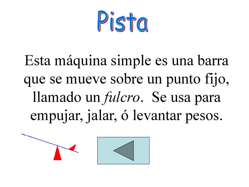 Pista Esta máquina simple es una barra que se mueve sobre un punto fijo, llamado un fulcro.