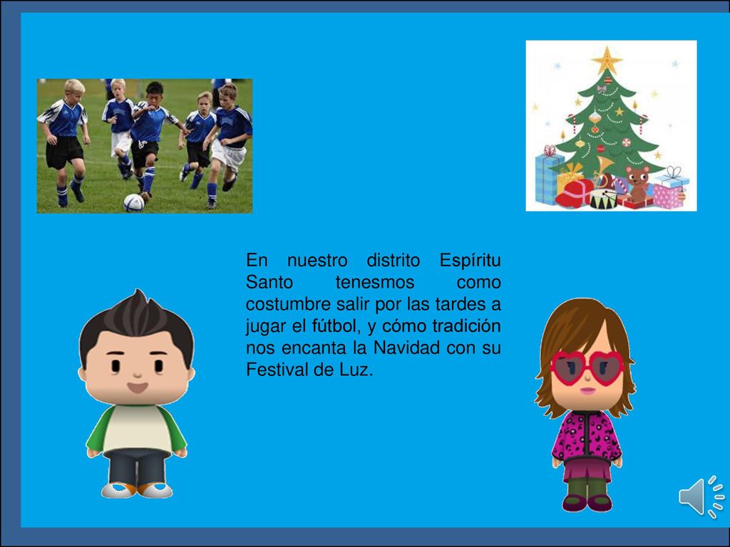 En nuestro distrito Espíritu Santo tenesmos como costumbre salir por las tardes a jugar el fútbol, y cómo tradición nos encanta la Navidad con su Festival de Luz.