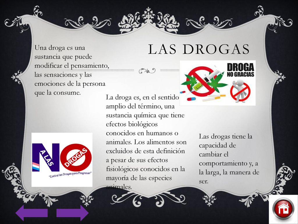 LAS DROGAS Una droga es una sustancia que puede modificar el pensamiento, las sensaciones y las emociones de la persona que la consume.