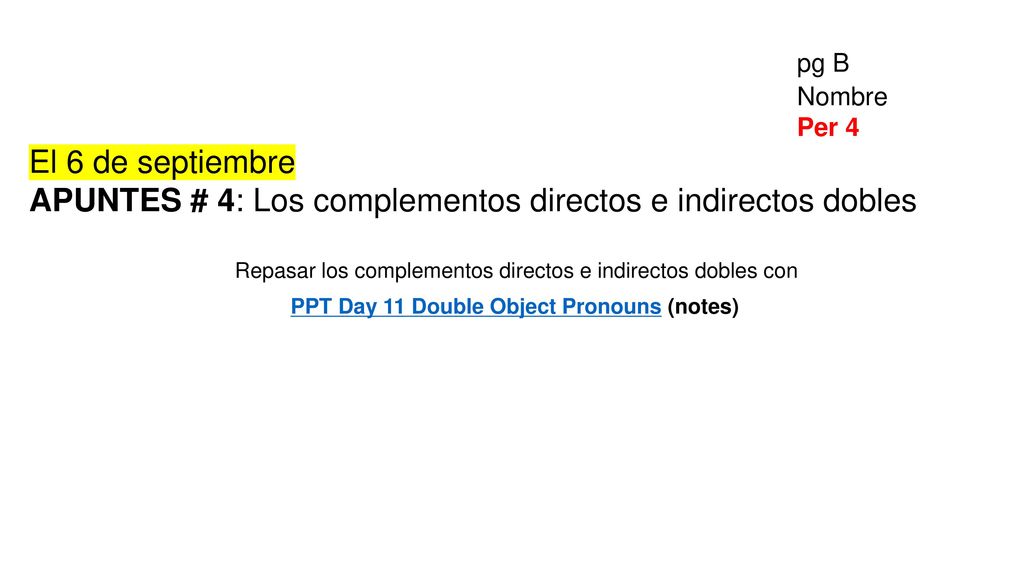pg B Nombre. Per 4. El 6 de septiembre. APUNTES # 4: Los complementos directos e indirectos dobles.