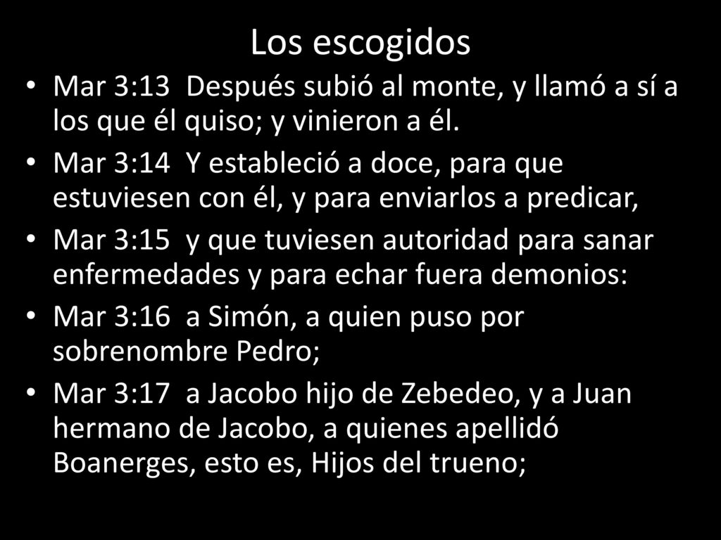Los escogidos Mar 3:13 Después subió al monte, y llamó a sí a los que él quiso; y vinieron a él.