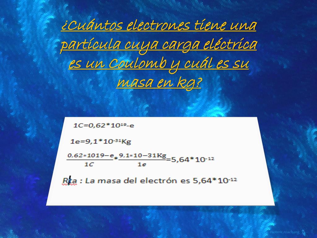 ¿Cuántos electrones tiene una partícula cuya carga eléctrica es un Coulomb y cuál es su masa en kg