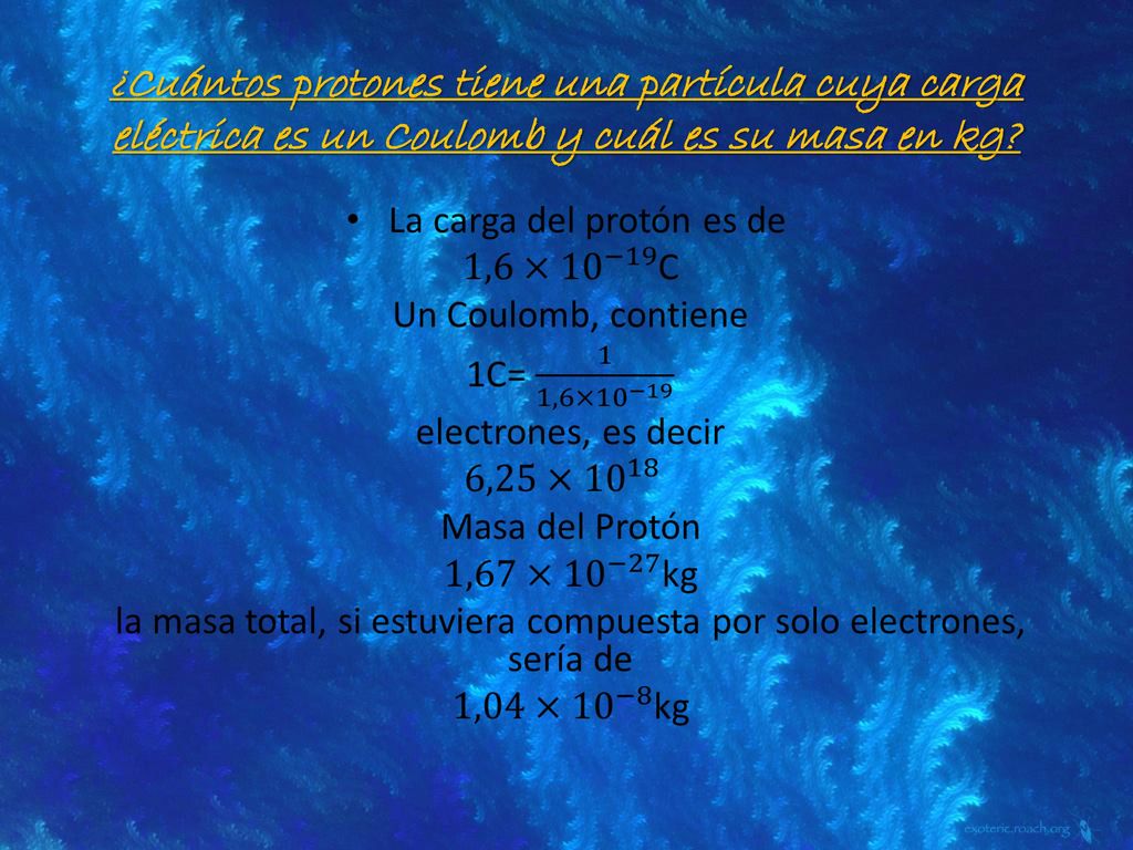 ¿Cuántos protones tiene una partícula cuya carga eléctrica es un Coulomb y cuál es su masa en kg