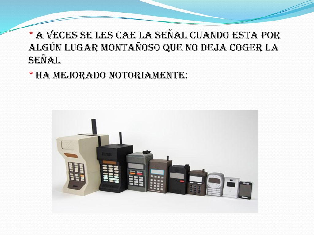 * a veces se les cae la señal cuando esta por algún lugar montañoso que no deja coger la señal