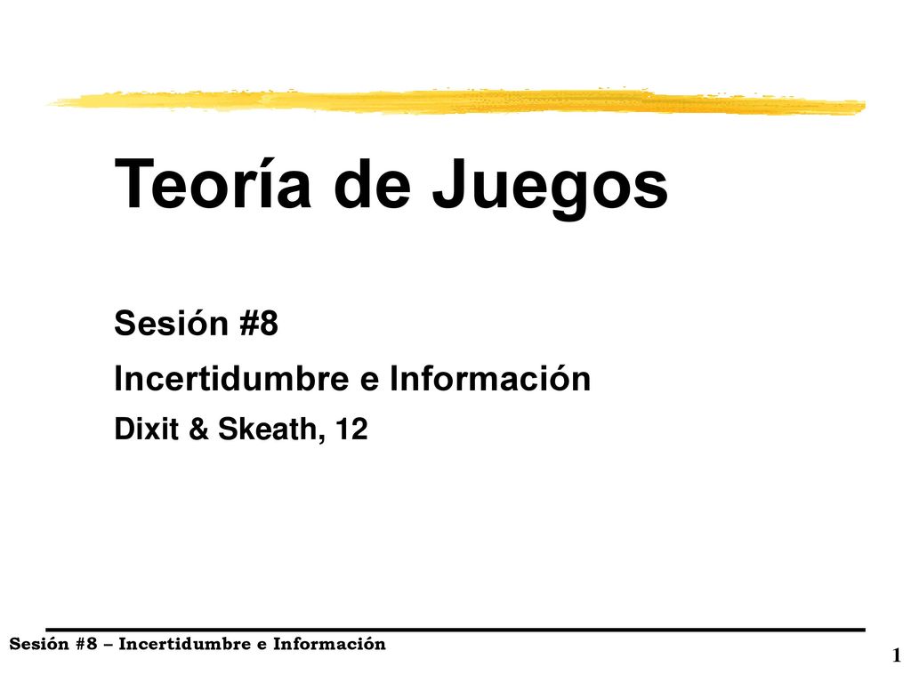 Teoría de Juegos Sesión #8 Incertidumbre e Información