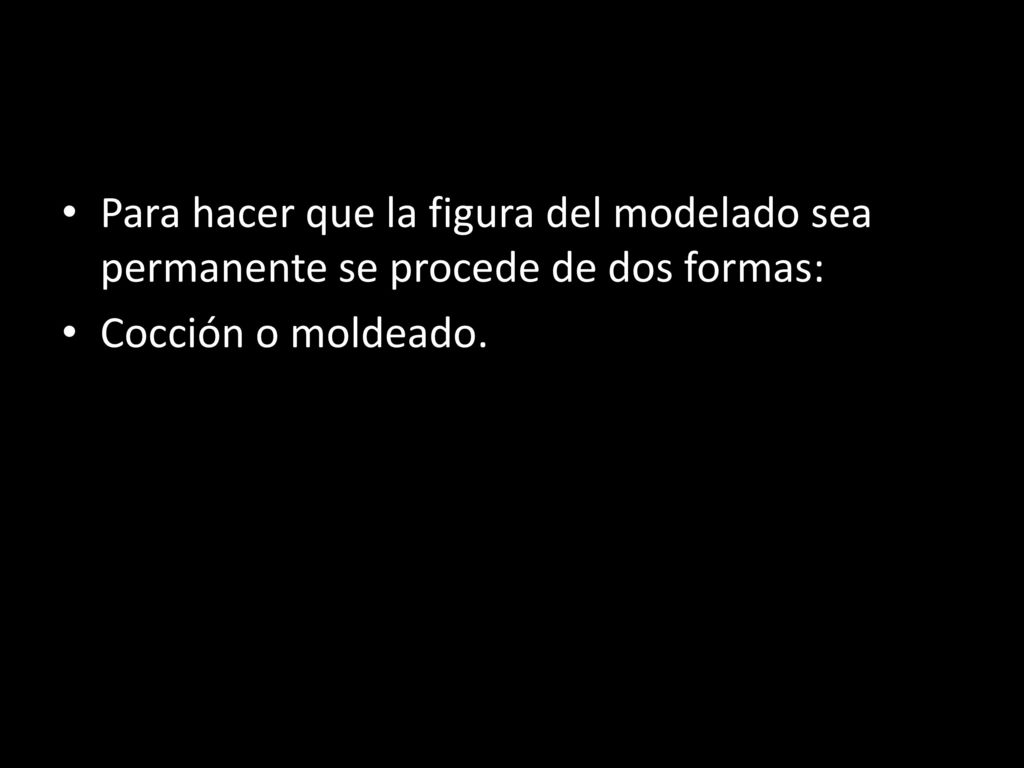 Para hacer que la figura del modelado sea permanente se procede de dos formas: