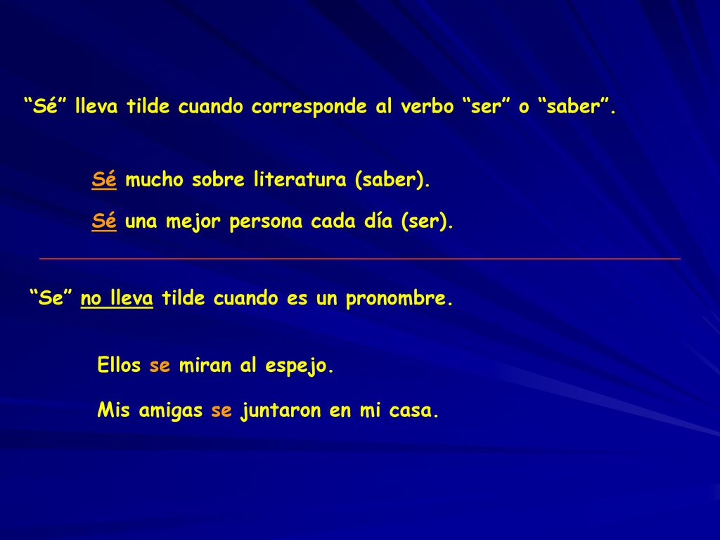 Sé lleva tilde cuando corresponde al verbo ser o saber .